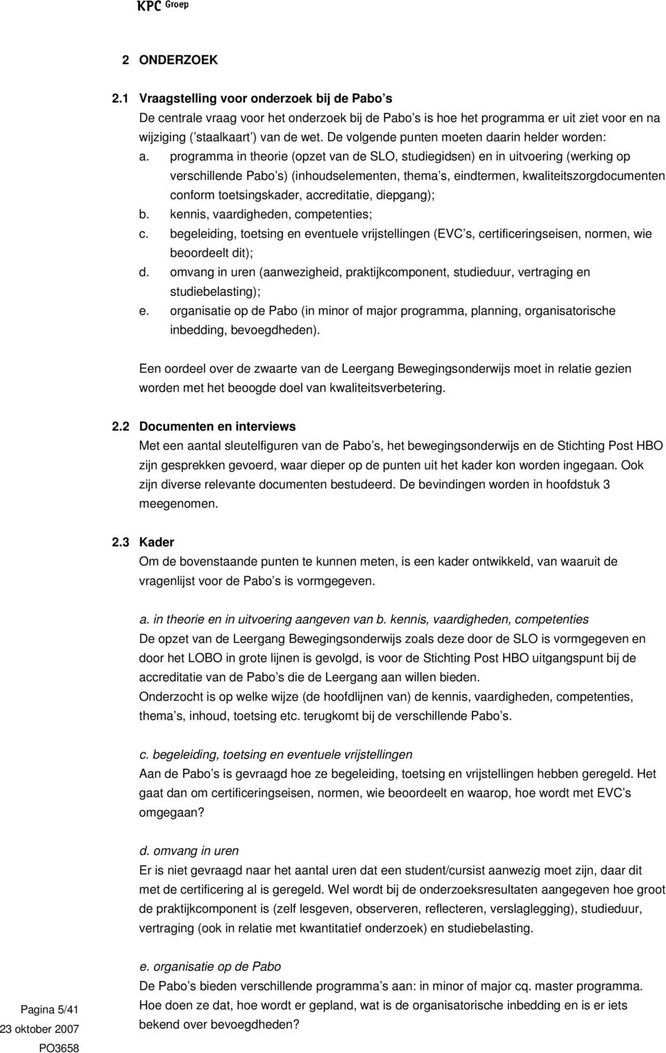 programma in theorie (opzet van de SLO, studiegidsen) en in uitvoering (werking op verschillende Pabo s) (inhoudselementen, thema s, eindtermen, kwaliteitszorgdocumenten conform toetsingskader,