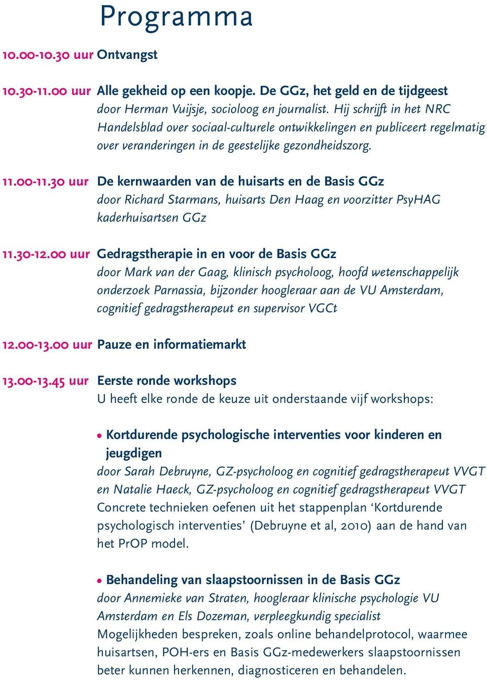 30 uur De kernwaarden van de huisarts en de Basis GGz door Richard Starmans, huisarts Den Haag en voorzitter PsyHAG kaderhuisartsen GGz 11.30-12.