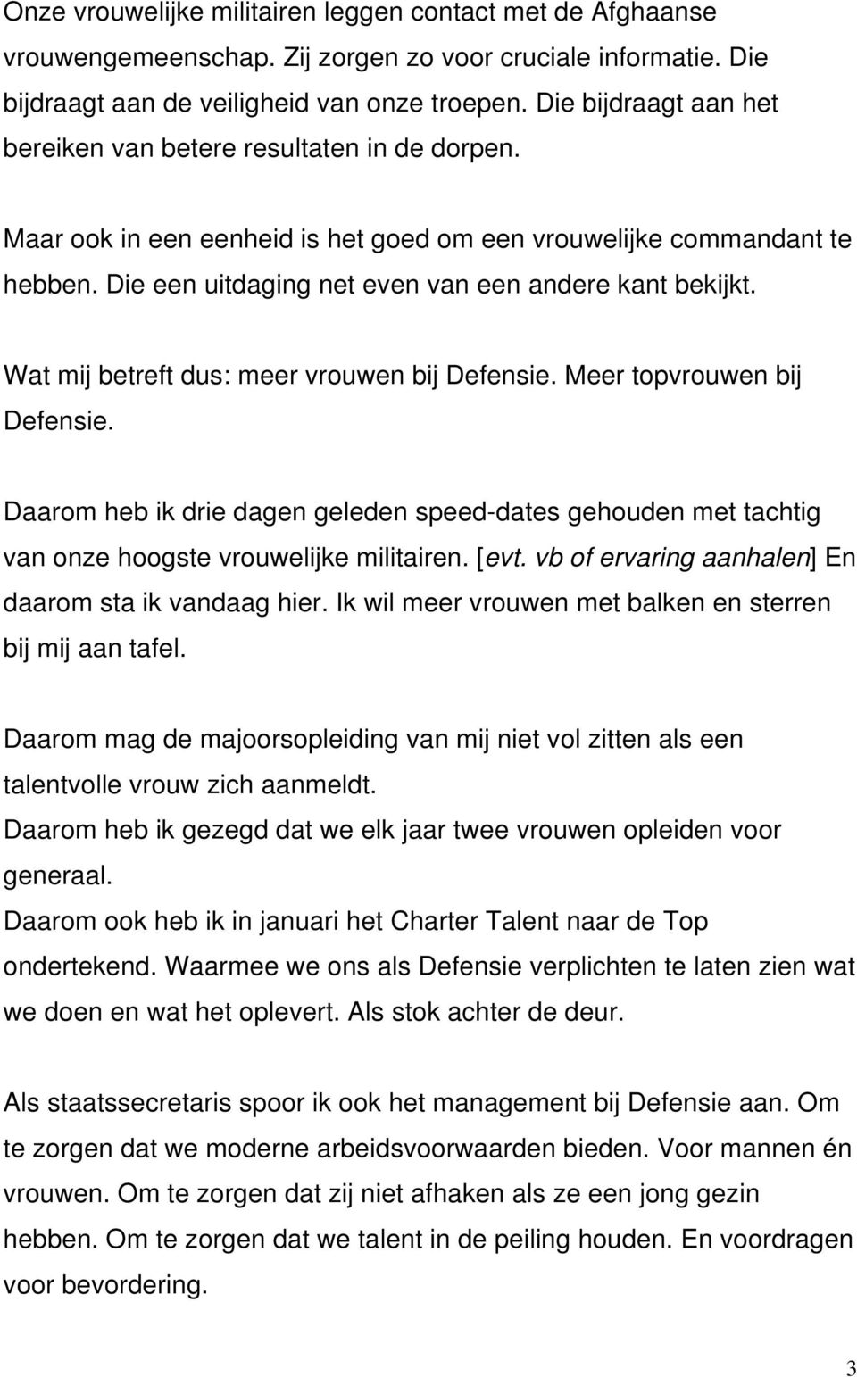 Wat mij betreft dus: meer vrouwen bij Defensie. Meer topvrouwen bij Defensie. Daarom heb ik drie dagen geleden speed-dates gehouden met tachtig van onze hoogste vrouwelijke militairen. [evt.