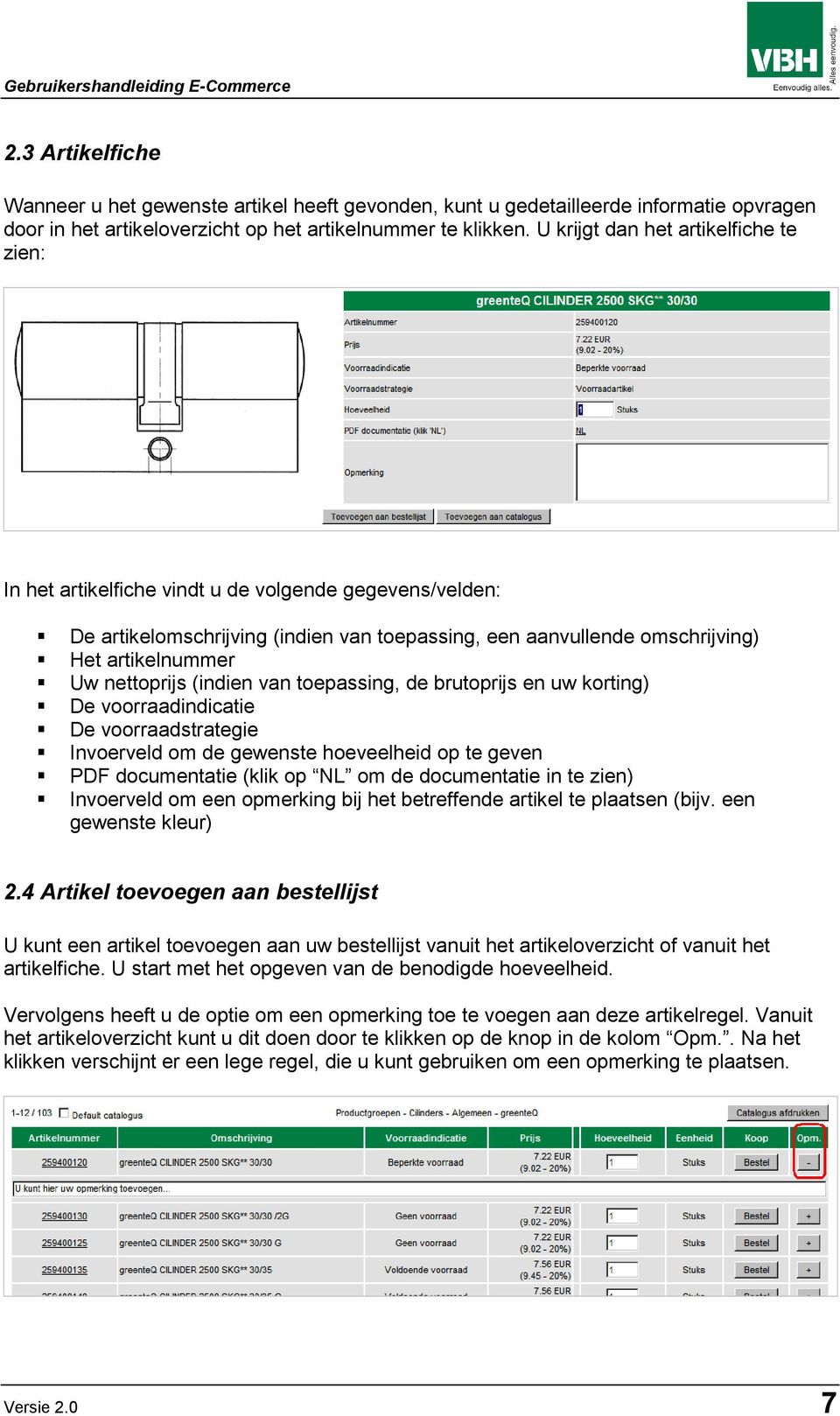 nettoprijs (indien van toepassing, de brutoprijs en uw korting) De voorraadindicatie De voorraadstrategie Invoerveld om de gewenste hoeveelheid op te geven PDF documentatie (klik op NL om de