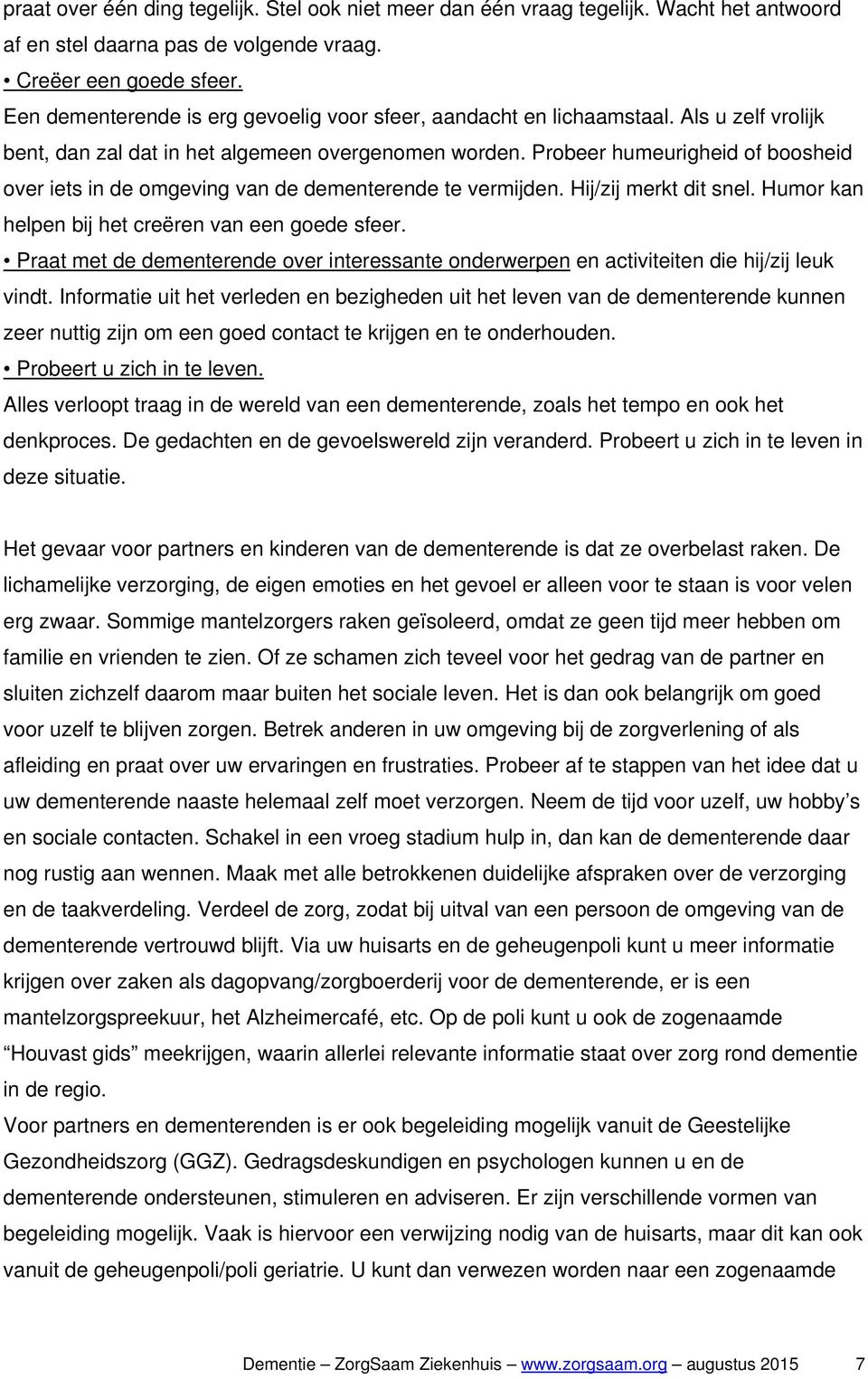 Probeer humeurigheid of boosheid over iets in de omgeving van de dementerende te vermijden. Hij/zij merkt dit snel. Humor kan helpen bij het creëren van een goede sfeer.