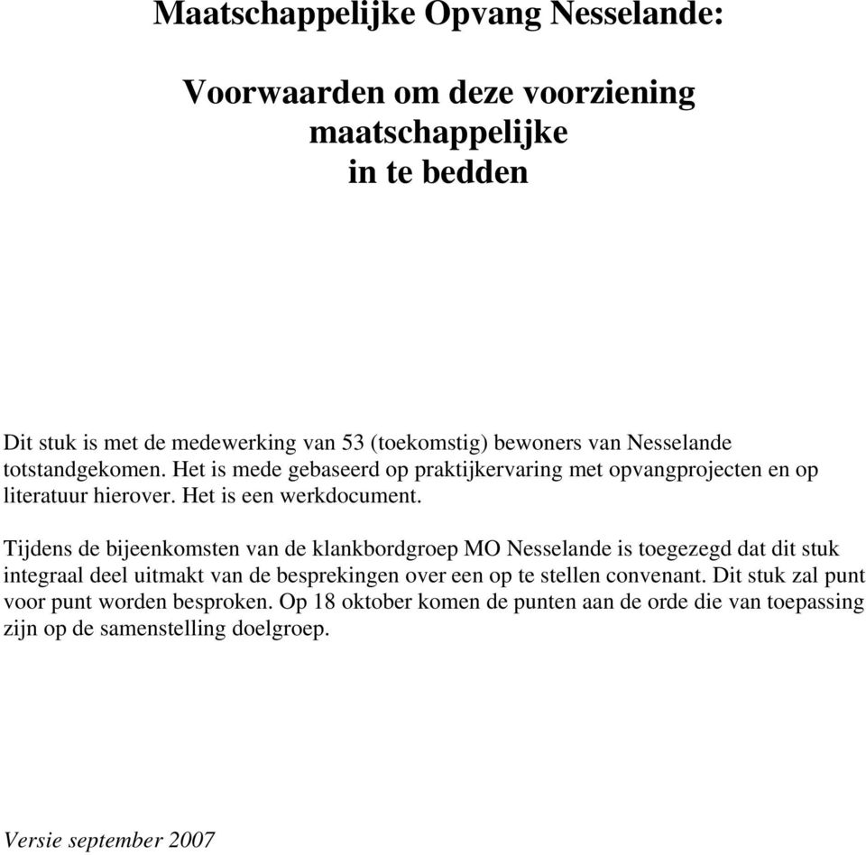 Tijdens de bijeenkomsten van de klankbordgroep MO Nesselande is toegezegd dat dit stuk integraal deel uitmakt van de besprekingen over een op te stellen