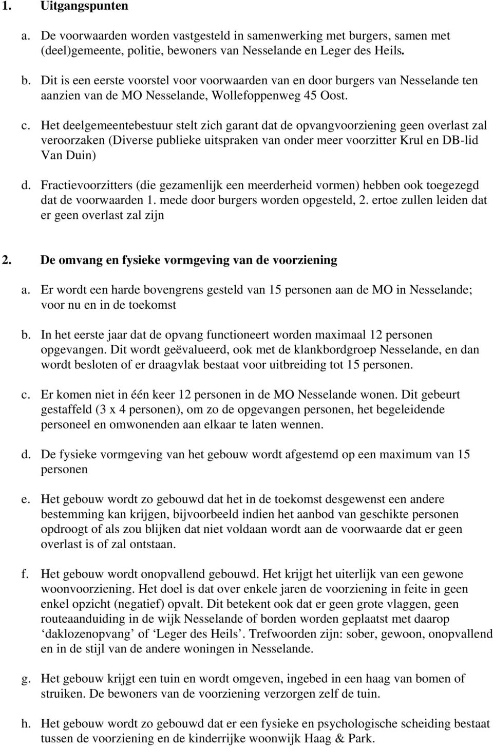 c. Het deelgemeentebestuur stelt zich garant dat de opvangvoorziening geen overlast zal veroorzaken (Diverse publieke uitspraken van onder meer voorzitter Krul en DB-lid Van Duin) d.