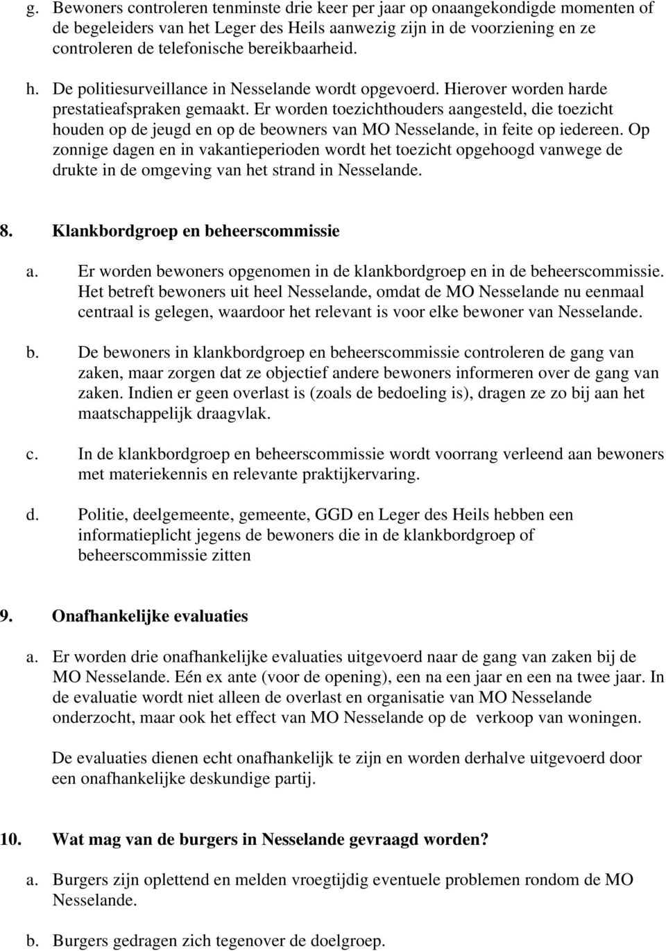 Er worden toezichthouders aangesteld, die toezicht houden op de jeugd en op de beowners van MO Nesselande, in feite op iedereen.