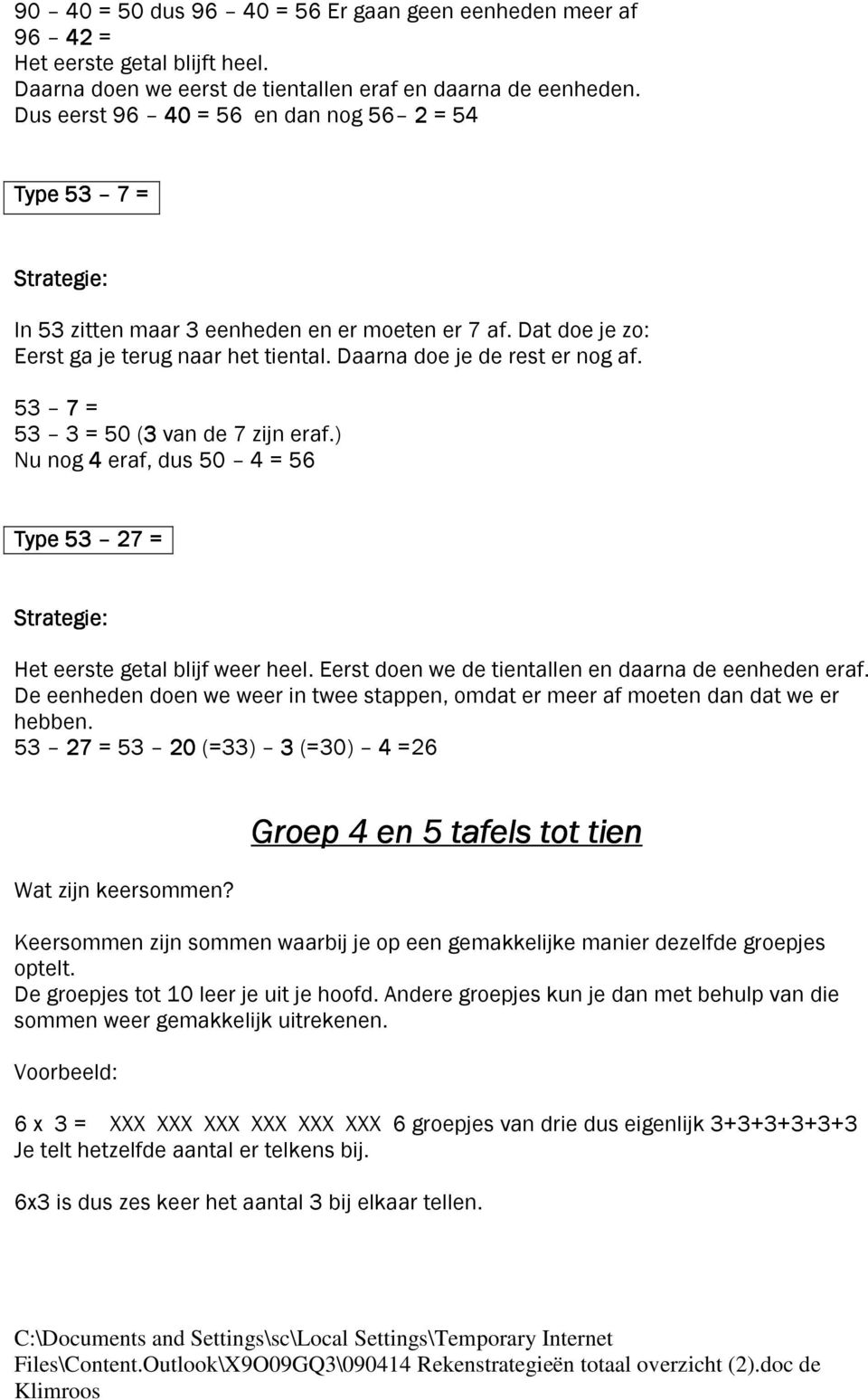 53 7 = 53 3 = 50 (3 van de 7 zijn eraf.) Nu nog 4 eraf, dus 50 4 = 56 Type 53 27 = Het eerste getal blijf weer heel. Eerst doen we de tientallen en daarna de eenheden eraf.