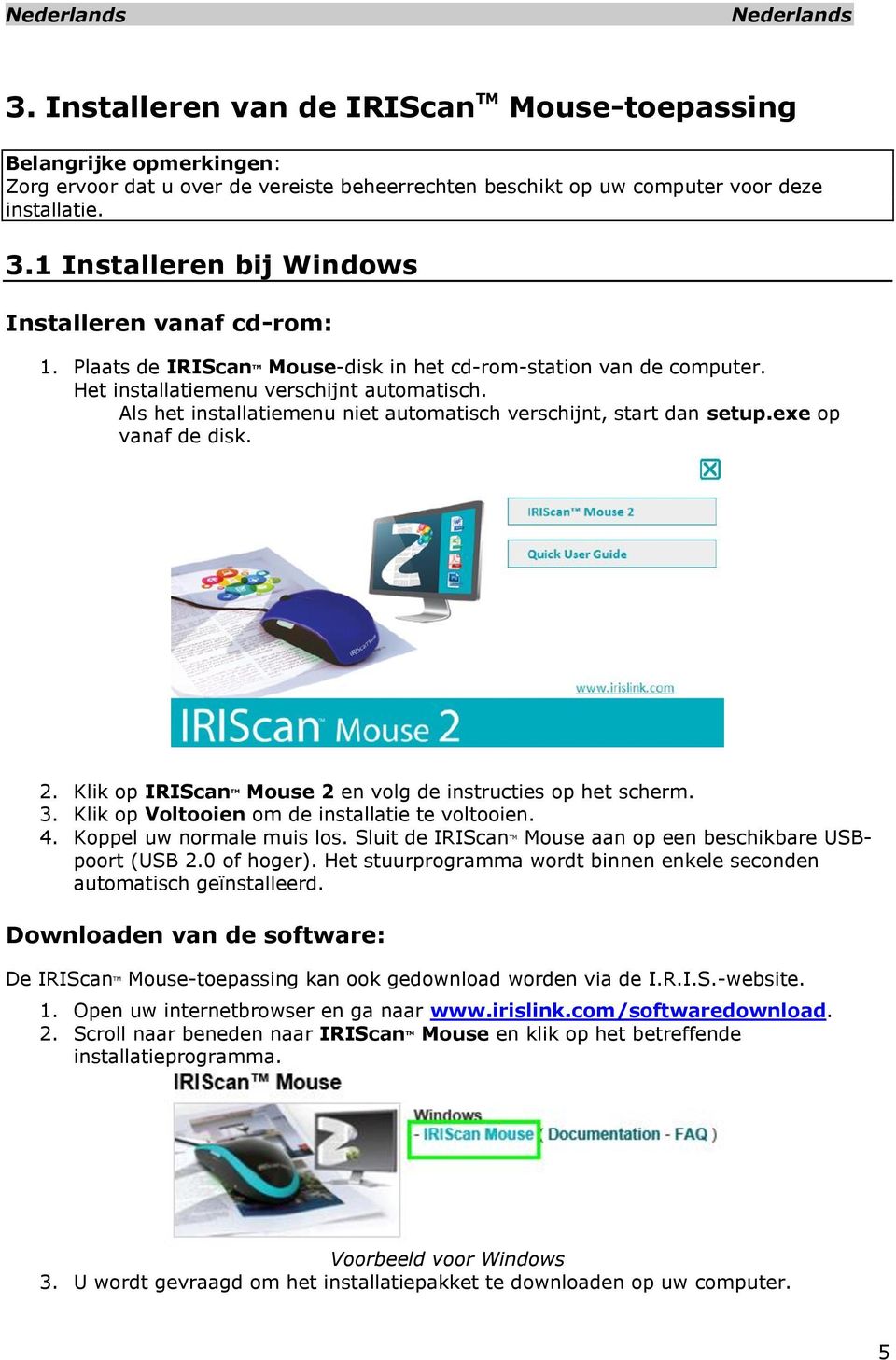 Als het installatiemenu niet automatisch verschijnt, start dan setup.exe op vanaf de disk. 2. Klik op IRIScan TM Mouse 2 en volg de instructies op het scherm. 3.