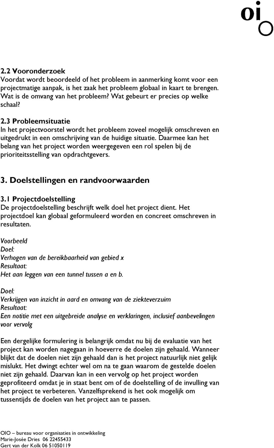 Daarmee kan het belang van het project worden weergegeven een rol spelen bij de prioriteitsstelling van opdrachtgevers. 3. Doelstellingen en randvoorwaarden 3.