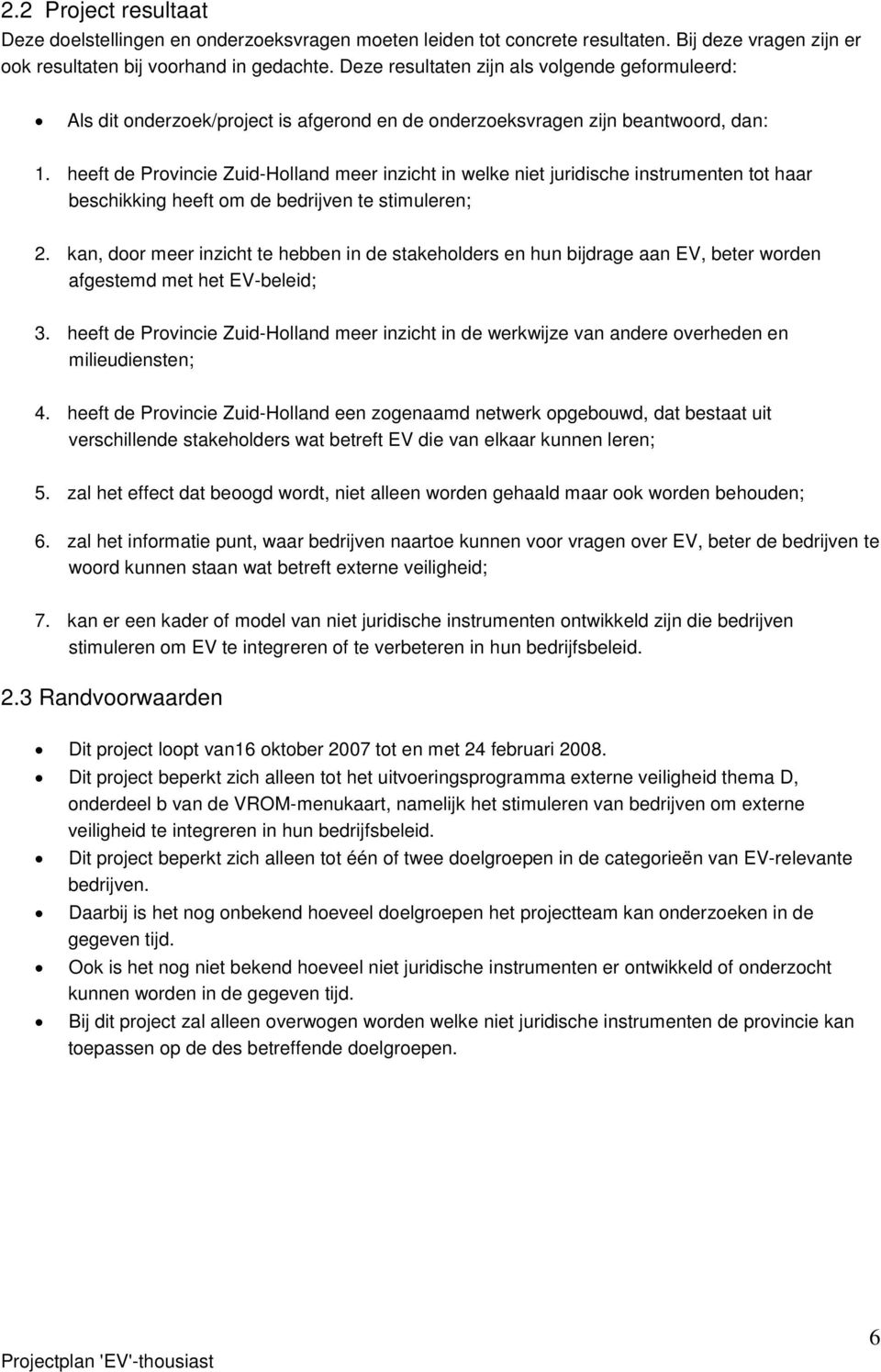 heeft de Provincie Zuid-Holland meer inzicht in welke niet juridische instrumenten tot haar beschikking heeft om de bedrijven te stimuleren; 2.