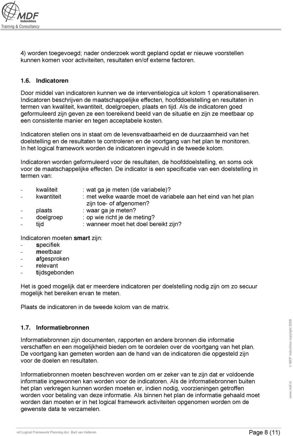 Indicatoren beschrijven de maatschappelijke effecten, hoofddoelstelling en resultaten in termen van kwaliteit, kwantiteit, doelgroepen, plaats en tijd.