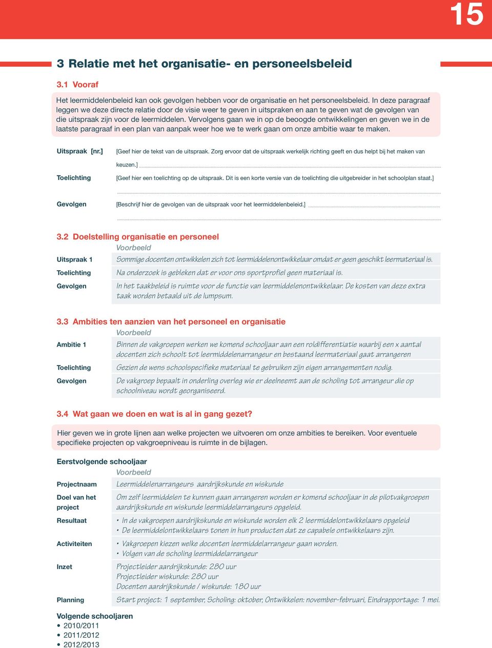 Vervolgens gaan we in op de beoogde ontwikkelingen en geven we in de laatste paragraaf in een plan van aanpak weer hoe we te werk gaan om onze ambitie waar te maken. Uitspraak [nr.