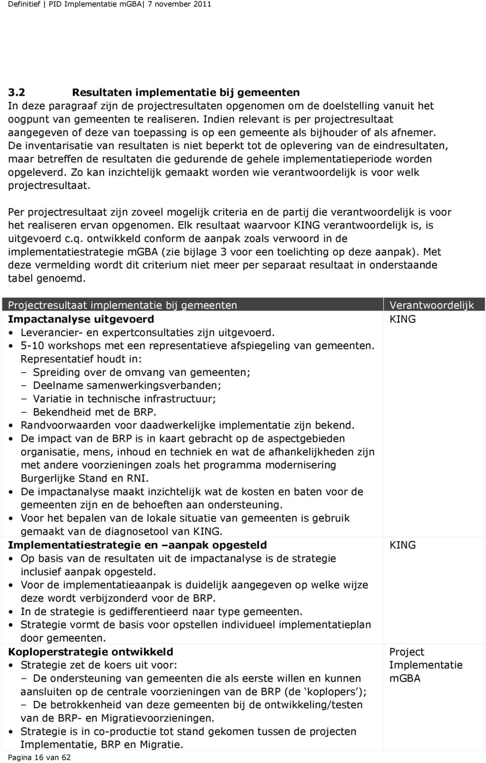 De inventarisatie van resultaten is niet beperkt tot de oplevering van de eindresultaten, maar betreffen de resultaten die gedurende de gehele implementatieperiode worden opgeleverd.