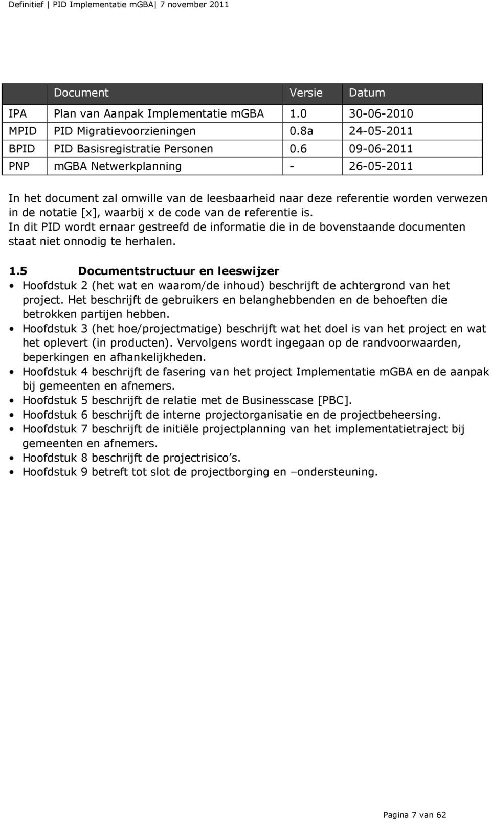 In dit PID wordt ernaar gestreefd de informatie die in de bovenstaande documenten staat niet onnodig te herhalen. 1.