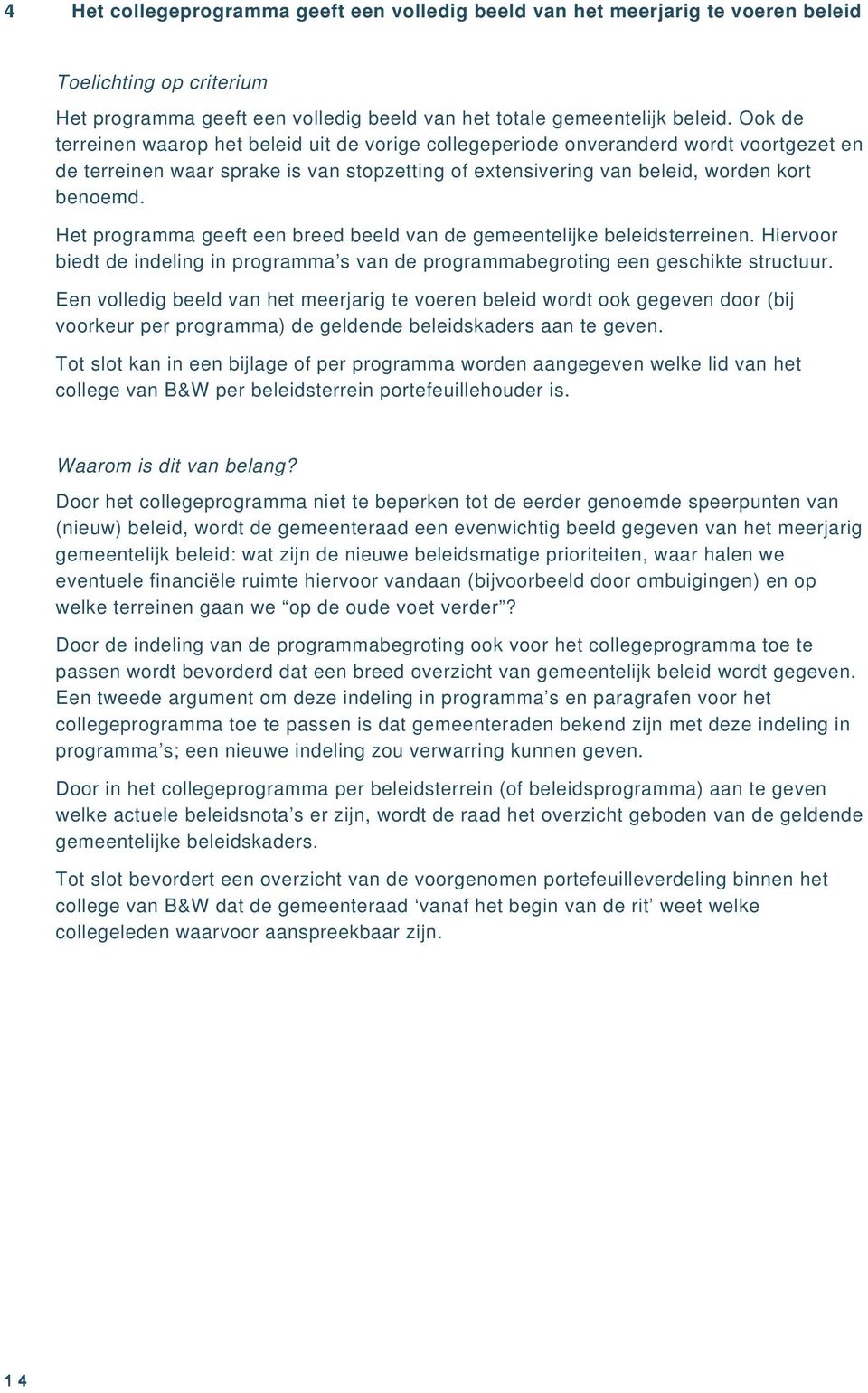 Het programma geeft een breed beeld van de gemeentelijke beleidsterreinen. Hiervoor biedt de indeling in programma s van de programmabegroting een geschikte structuur.