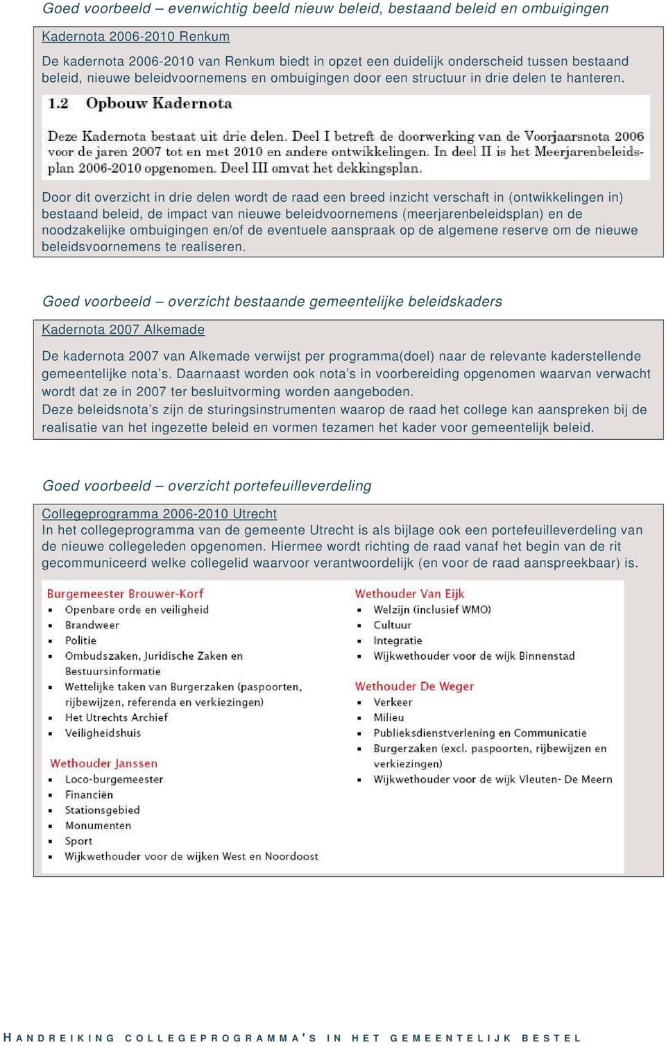 Door dit overzicht in drie delen wordt de raad een breed inzicht verschaft in (ontwikkelingen in) bestaand beleid, de impact van nieuwe beleidvoornemens (meerjarenbeleidsplan) en de noodzakelijke