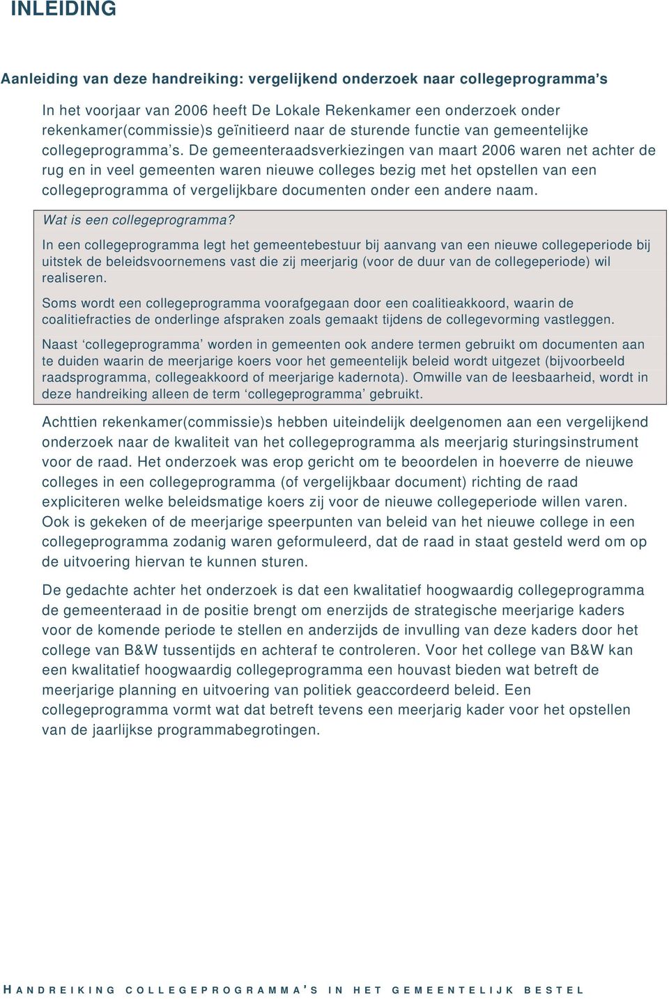 De gemeenteraadsverkiezingen van maart 2006 waren net achter de rug en in veel gemeenten waren nieuwe colleges bezig met het opstellen van een collegeprogramma of vergelijkbare documenten onder een