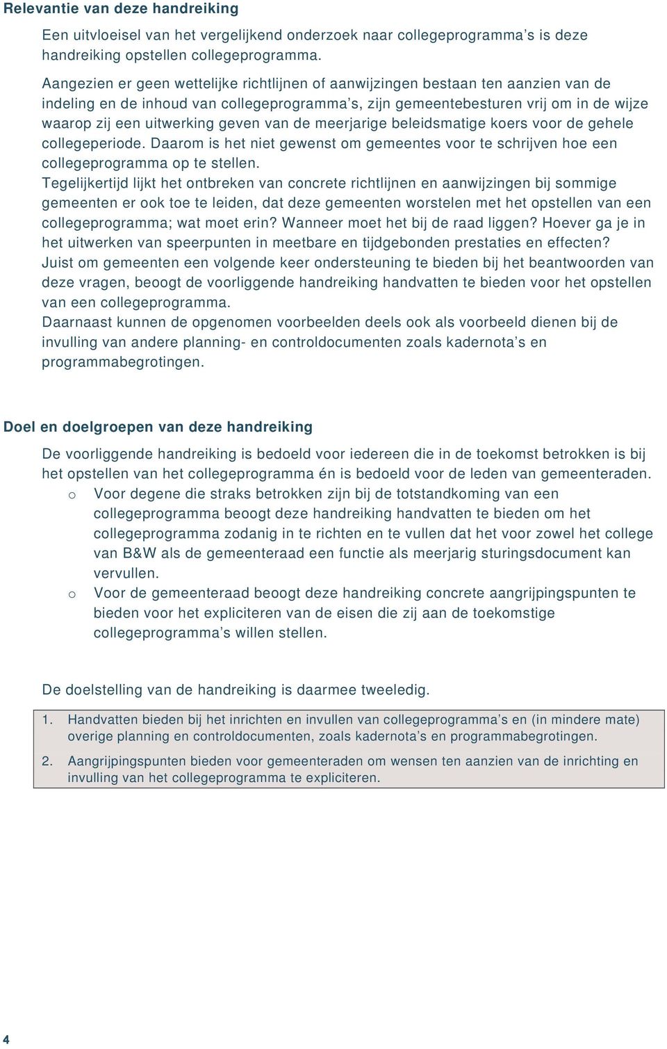 geven van de meerjarige beleidsmatige koers voor de gehele collegeperiode. Daarom is het niet gewenst om gemeentes voor te schrijven hoe een collegeprogramma op te stellen.