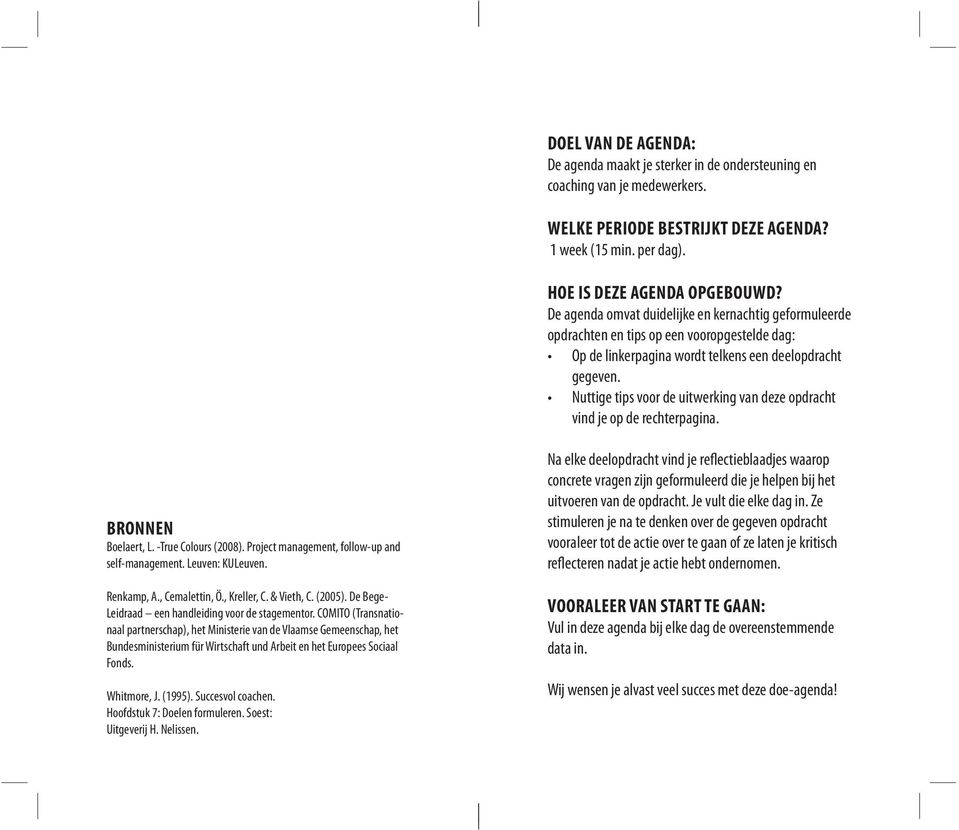 Nuttige tips voor de uitwerking van deze opdracht vind je op de rechterpagina. BRONNEN Boelaert, L. -True Colours (2008). Project management, follow-up and self-management. Leuven: KULeuven.