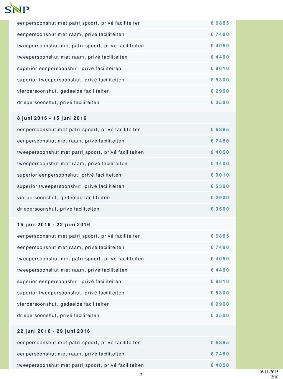 3500 8 juni 2016-15 juni 2016   3500 15 juni 2016-22 juni 2016   3500 22 juni 2016-29 juni 2016 eenpersoonshut met patrijspoort, privé faciliteiten 6885 eenpersoonshut met raam, privé faciliteiten