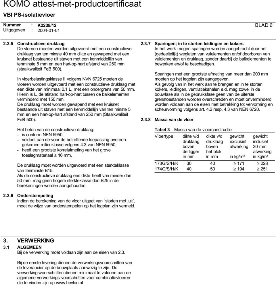 In vloerbelastingsklasse II volgens NVN 6725 moeten de vloeren worden uitgevoerd met een constructieve druklaag met een dikte van minimaal 0,1 L x met een ondergrens van 50 mm.