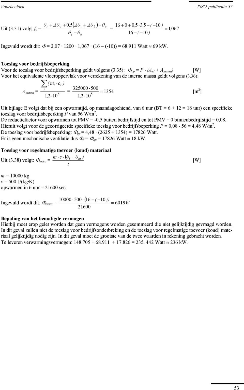 6: ( m c 000 00 A massa = = = 4 [m ], 0, 0 Ut bjlag E volgt dat bj n opwarmtjd, op maandagochtnd, van 6 uur (BT = 6 + = 8 uur n spcfk toslag voor bdrjfsbprkng P van 6 W/m.