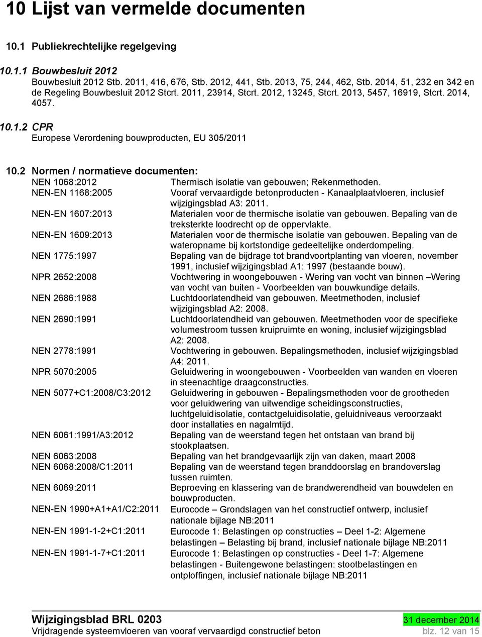 2 Normen / normatieve documenten: NEN 1068:2012 Thermisch isolatie van gebouwen; Rekenmethoden.