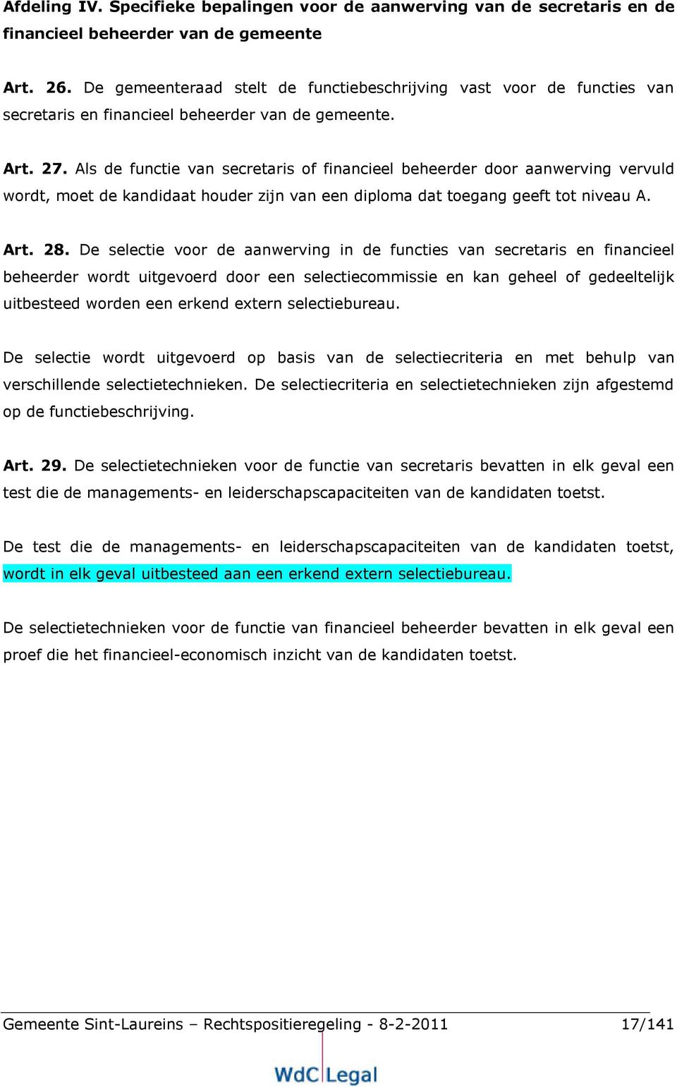 Als de functie van secretaris of financieel beheerder door aanwerving vervuld wordt, moet de kandidaat houder zijn van een diploma dat toegang geeft tot niveau A. Art. 28.