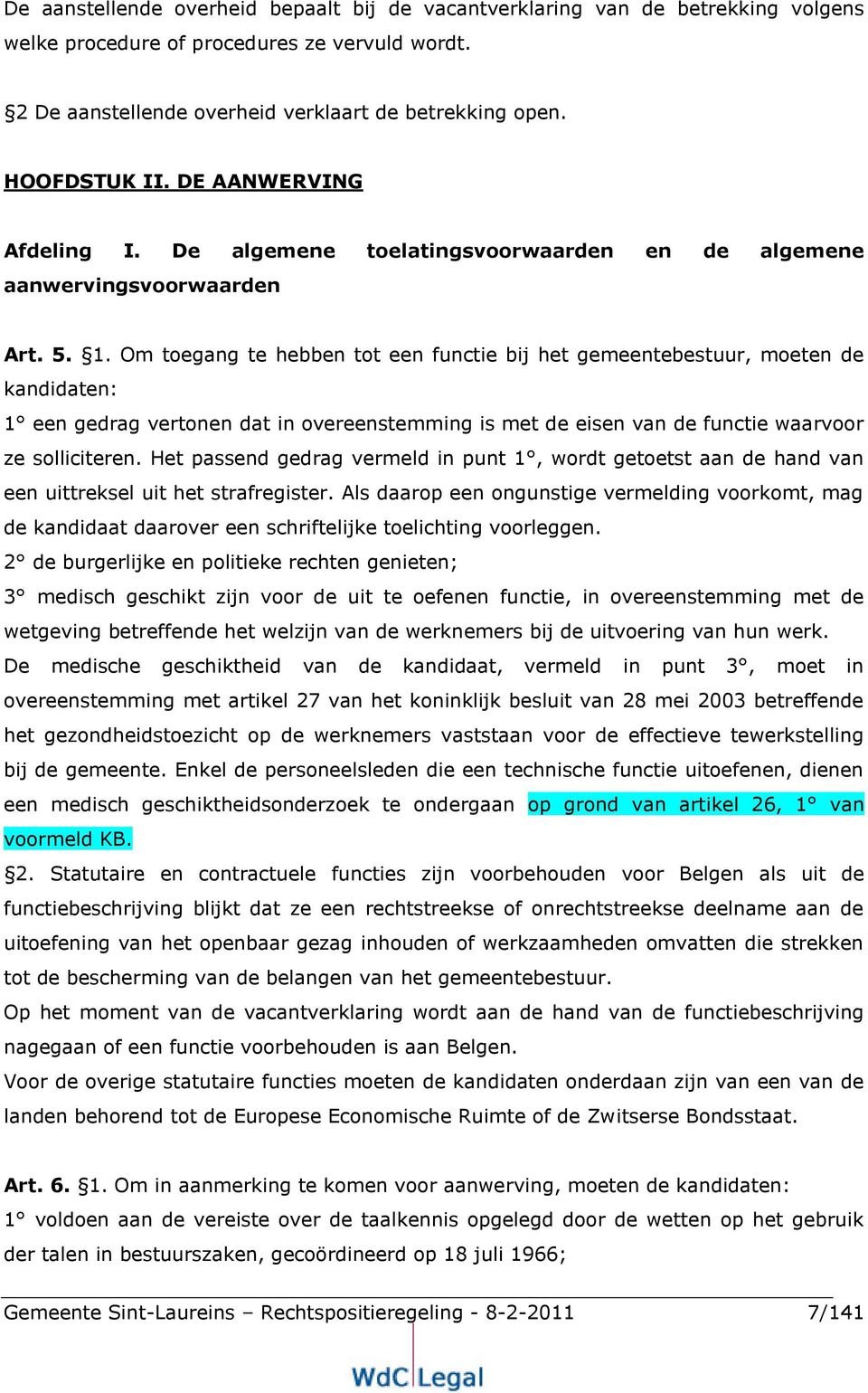 Om toegang te hebben tot een functie bij het gemeentebestuur, moeten de kandidaten: 1 een gedrag vertonen dat in overeenstemming is met de eisen van de functie waarvoor ze solliciteren.