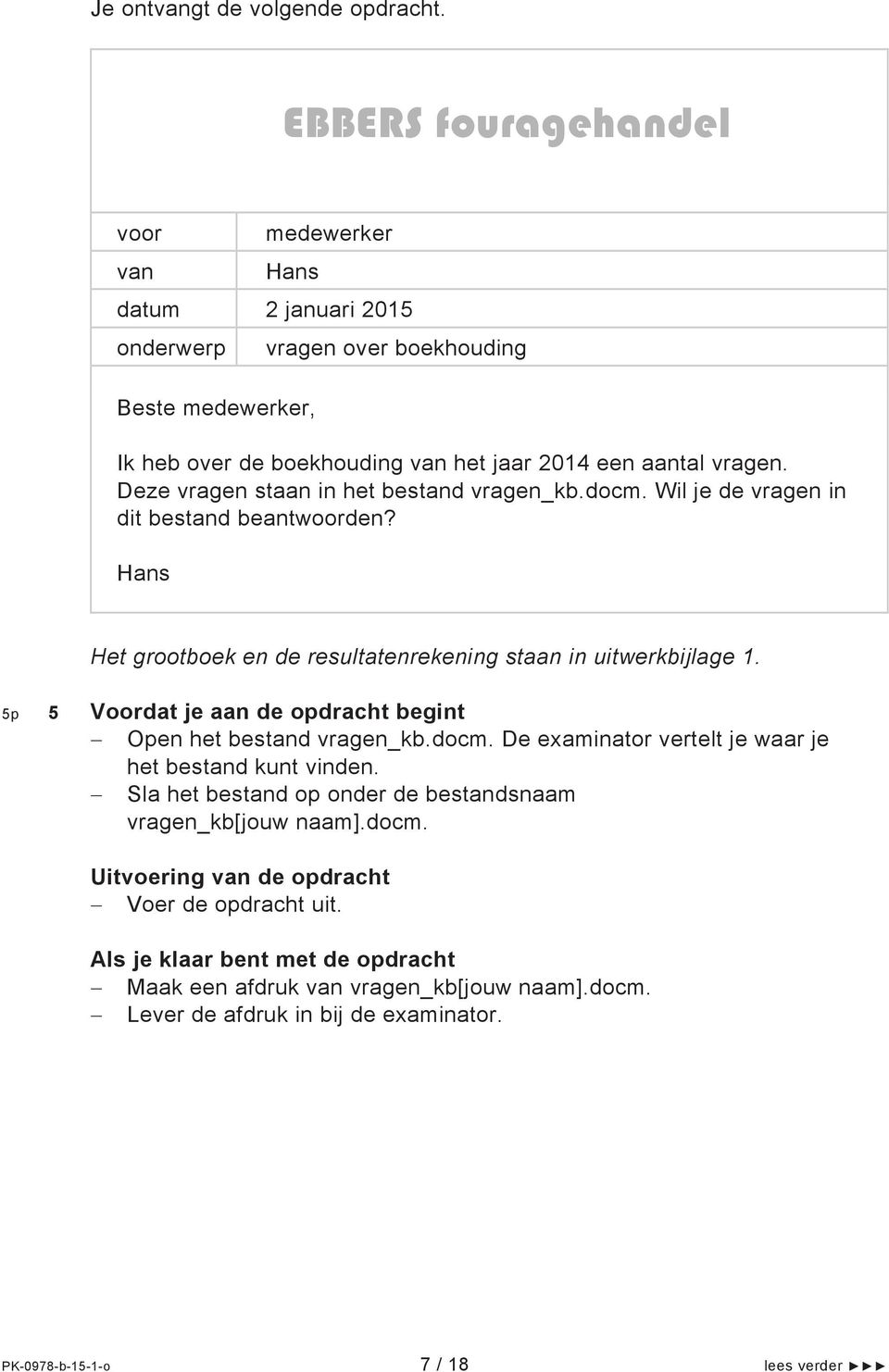 5p 5 Voordat je aan de opdracht begint Open het bestand vragen_kb.docm. De examinator vertelt je waar je het bestand kunt vinden.