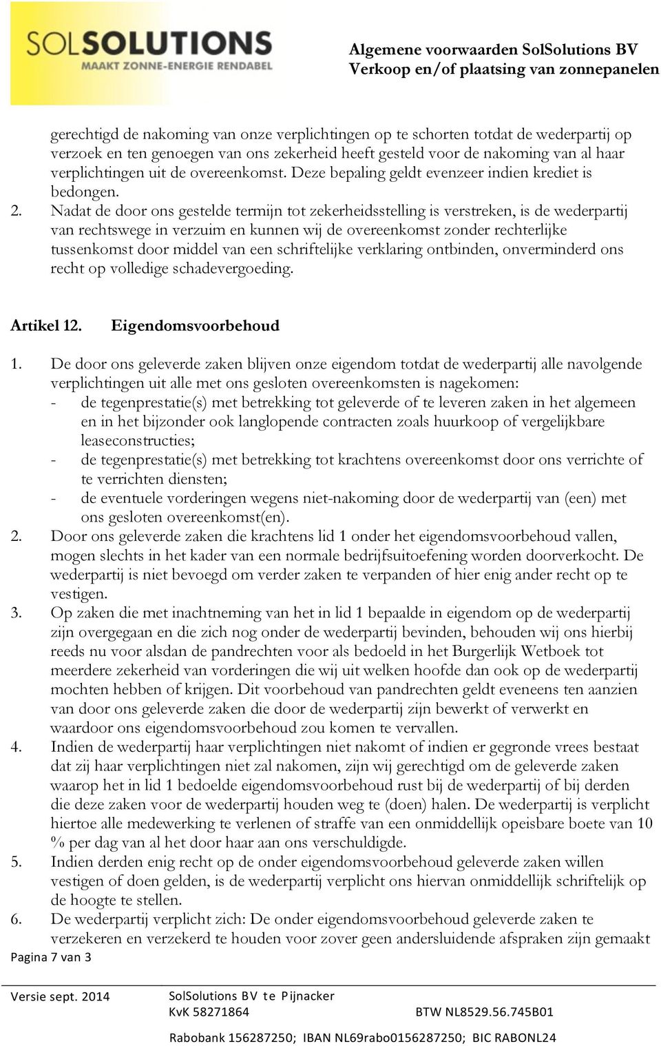 Nadat de door ons gestelde termijn tot zekerheidsstelling is verstreken, is de wederpartij van rechtswege in verzuim en kunnen wij de overeenkomst zonder rechterlijke tussenkomst door middel van een