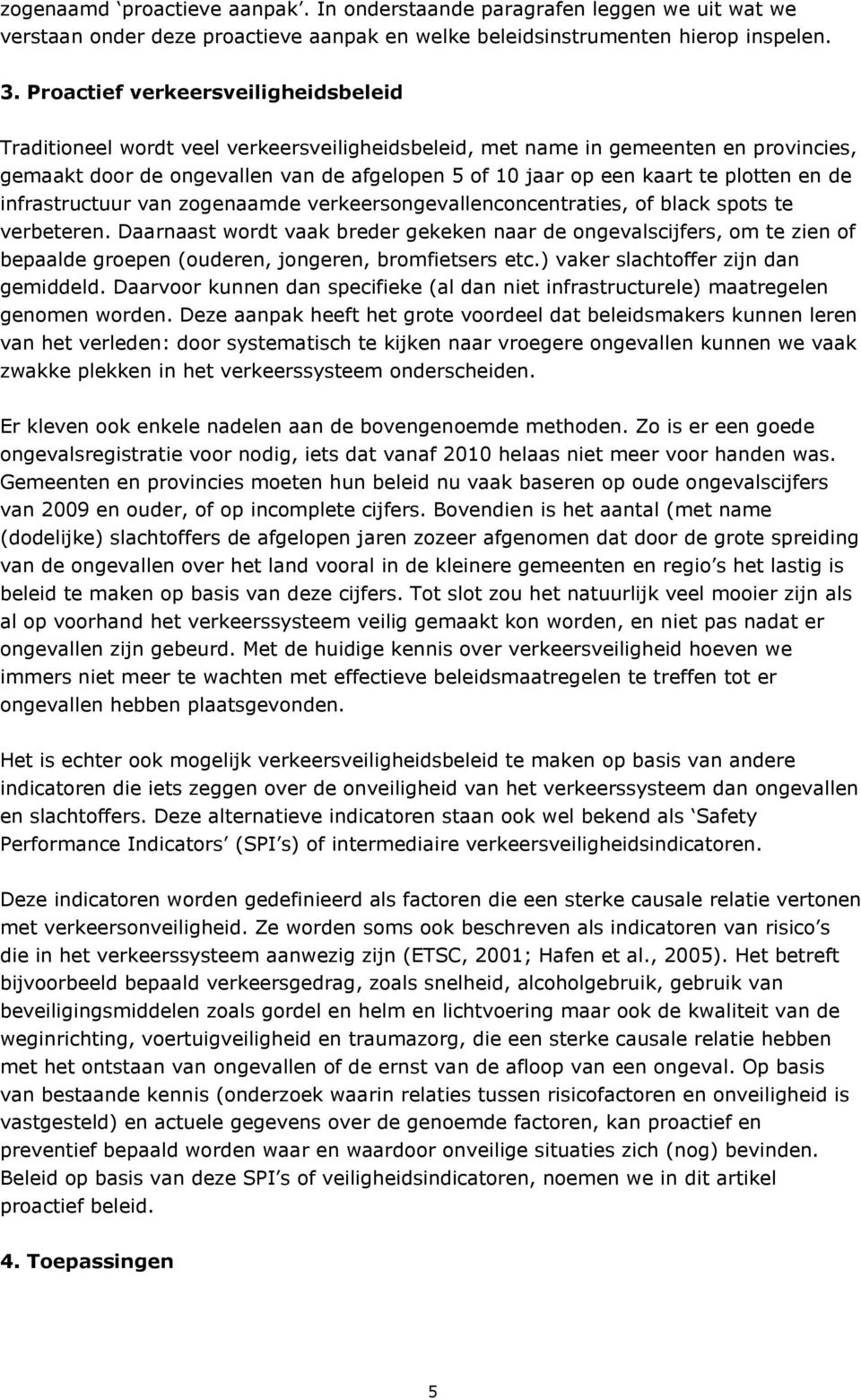 plotten en de infrastructuur van zogenaamde verkeersongevallenconcentraties, of black spots te verbeteren.