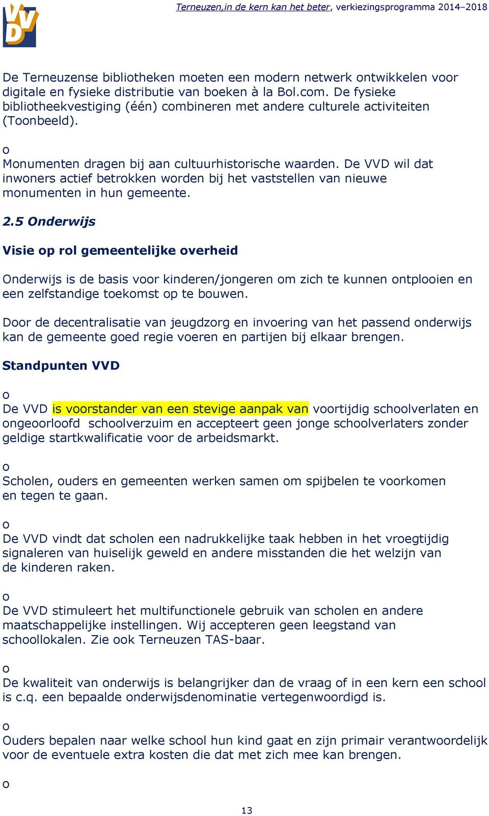 De VVD wil dat inwners actief betrkken wrden bij het vaststellen van nieuwe mnumenten in hun gemeente. 2.