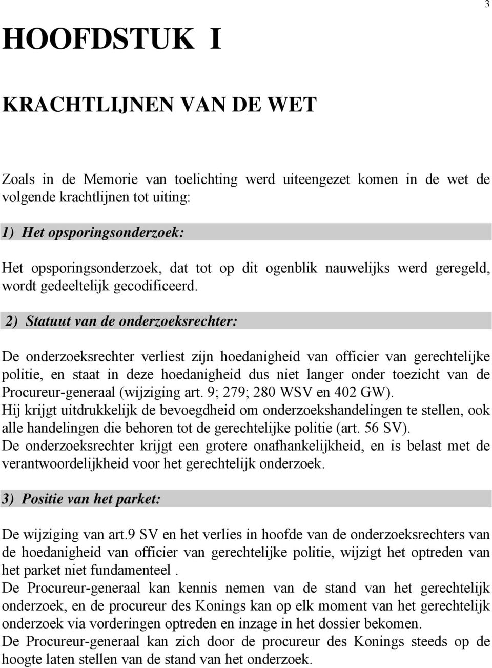 2) Statuut van de onderzoeksrechter: De onderzoeksrechter verliest zijn hoedanigheid van officier van gerechtelijke politie, en staat in deze hoedanigheid dus niet langer onder toezicht van de