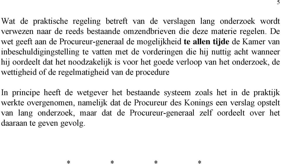 oordeelt dat het noodzakelijk is voor het goede verloop van het onderzoek, de wettigheid of de regelmatigheid van de procedure In principe heeft de wetgever het bestaande