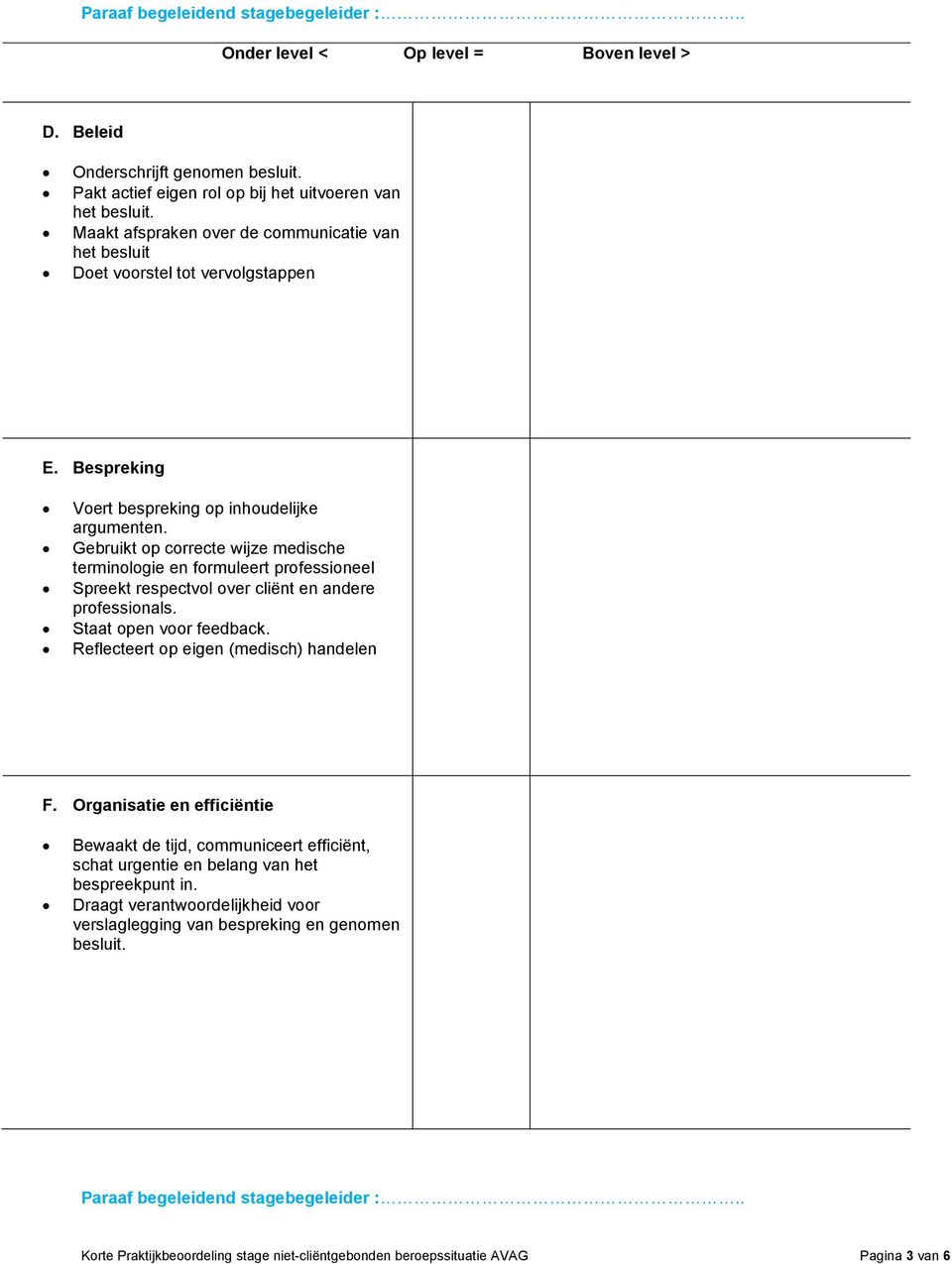 Gebruikt op correcte wijze medische terminologie en formuleert professioneel Spreekt respectvol over cliënt en andere professionals. Staat open voor feedback.