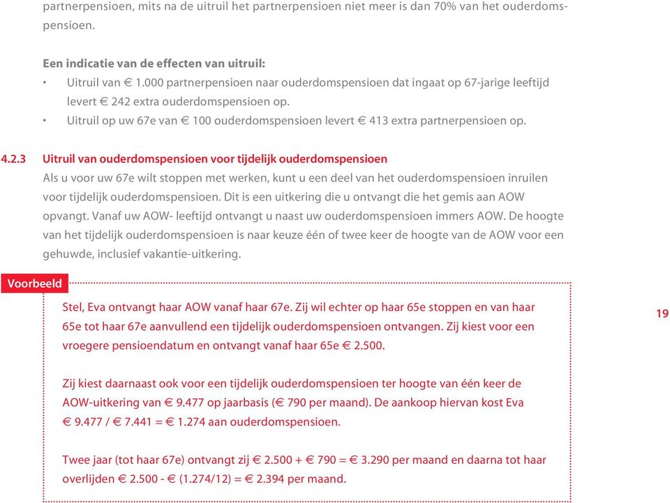 2 extra ouderdomspensioen op. Uitruil op uw 67e van 100 ouderdomspensioen levert 413 extra partnerpensioen op. 4.2.3 Uitruil van ouderdomspensioen voor tijdelijk ouderdomspensioen Als u voor uw 67e wilt stoppen met werken, kunt u een deel van het ouderdomspensioen inruilen voor tijdelijk ouderdomspensioen.