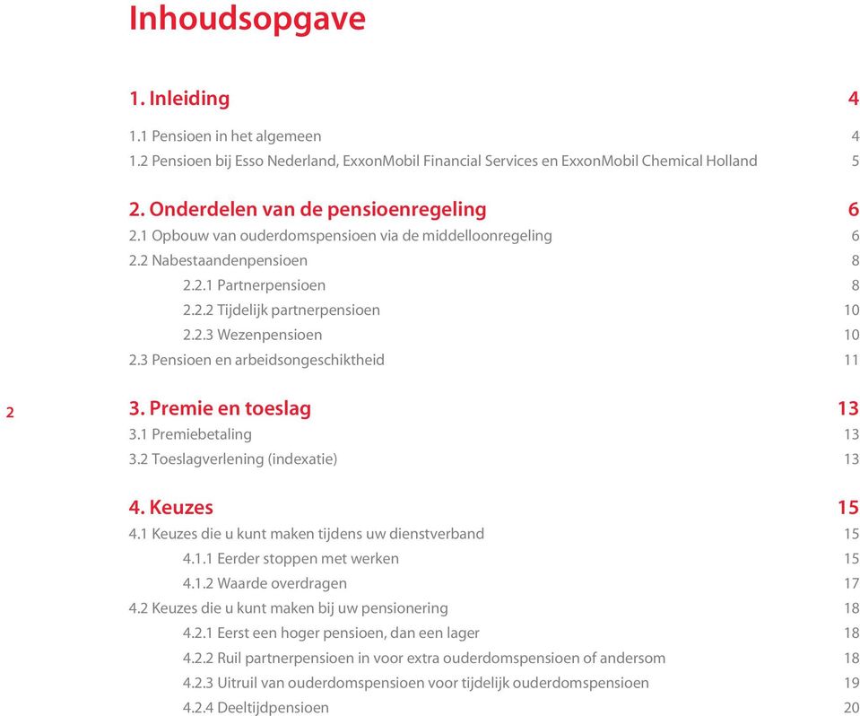 3 Pensioen en arbeidsongeschiktheid 11 2 3. Premie en toeslag 13 3.1 Premiebetaling 13 3.2 Toeslagverlening (indexatie) 13 4. Keuzes 15 4.1 Keuzes die u kunt maken tijdens uw dienstverband 15 4.1.1 Eerder stoppen met werken 15 4.