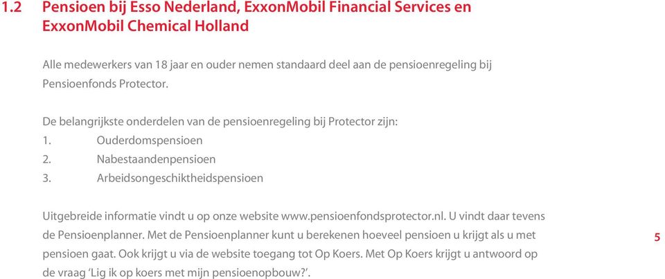 Arbeidsongeschiktheidspensioen Uitgebreide informatie vindt u op onze website www.pensioenfondsprotector.nl. U vindt daar tevens de Pensioenplanner.
