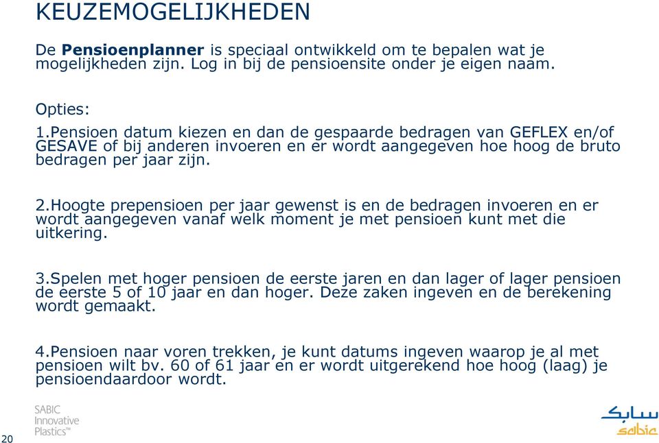 Hoogte prepensioen per jaar gewenst is en de bedragen invoeren en er wordt aangegeven vanaf welk moment je met pensioen kunt met die uitkering. 3.