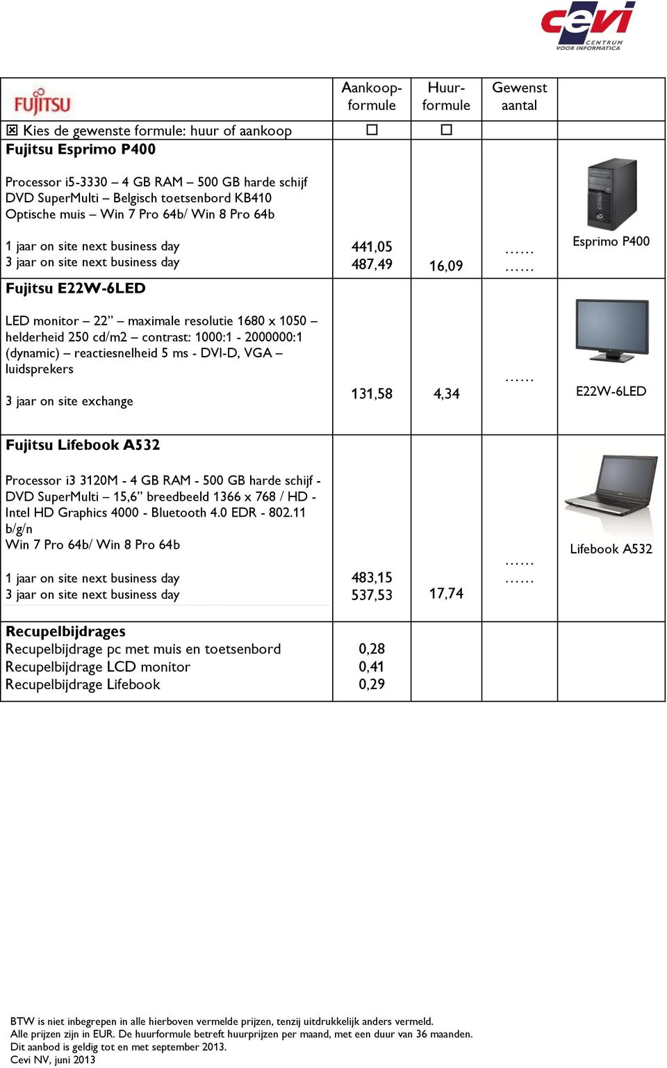 reactiesnelheid 5 ms - DVI-D, VGA luidsprekers 3 jaar on site exchange 131,58 4,34 E22W-6LED Fujitsu Lifebook A532 Processor i3 3120M - 4 GB RAM - 500 GB harde