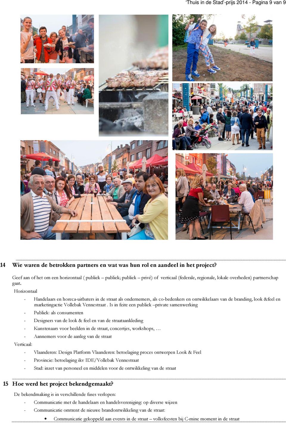 Horizontaal Verticaal: - Handelaars en horeca-uitbaters in de straat als ondernemers, als co-bedenkers en ontwikkelaars van de branding, look &feel en marketingactie Vollebak Vennestraat.