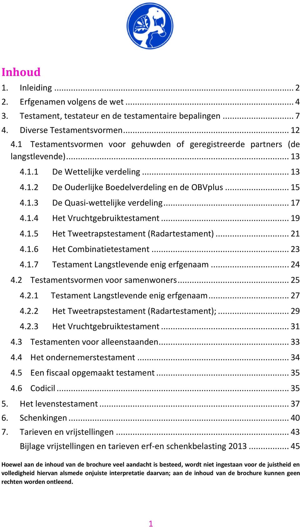 .. 17 4.1.4 Het Vruchtgebruiktestament... 19 4.1.5 Het Tweetrapstestament (Radartestament)... 21 4.1.6 Het Combinatietestament... 23 4.1.7 Testament Langstlevende enig erfgenaam... 24 4.