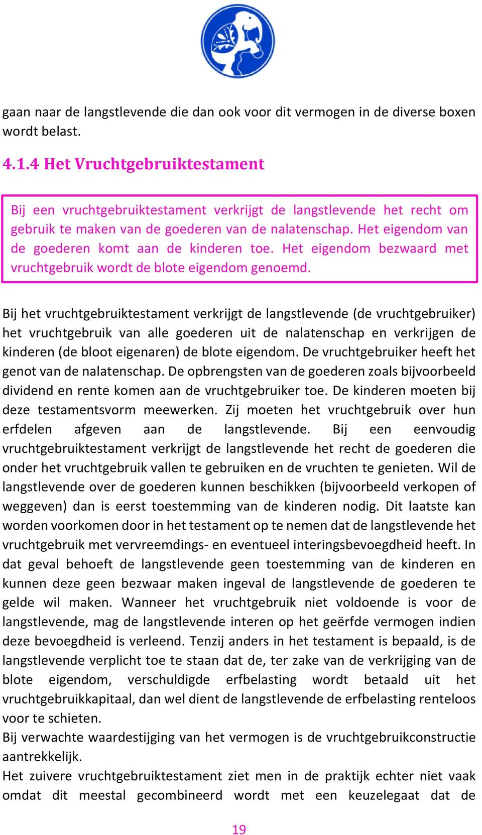 Het eigendom van de goederen komt aan de kinderen toe. Het eigendom bezwaard met vruchtgebruik wordt de blote eigendom genoemd.