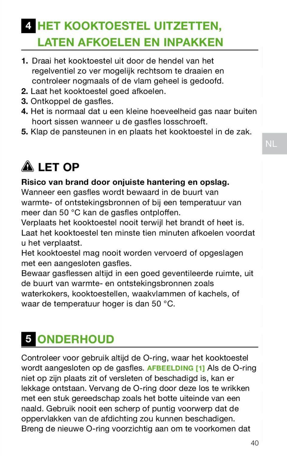 Ontkoppel de gasfles. 4. Het is normaal dat u een kleine hoeveelheid gas naar buiten hoort sissen wanneer u de gasfles losschroeft. 5. Klap de pansteunen in en plaats het kooktoestel in de zak.