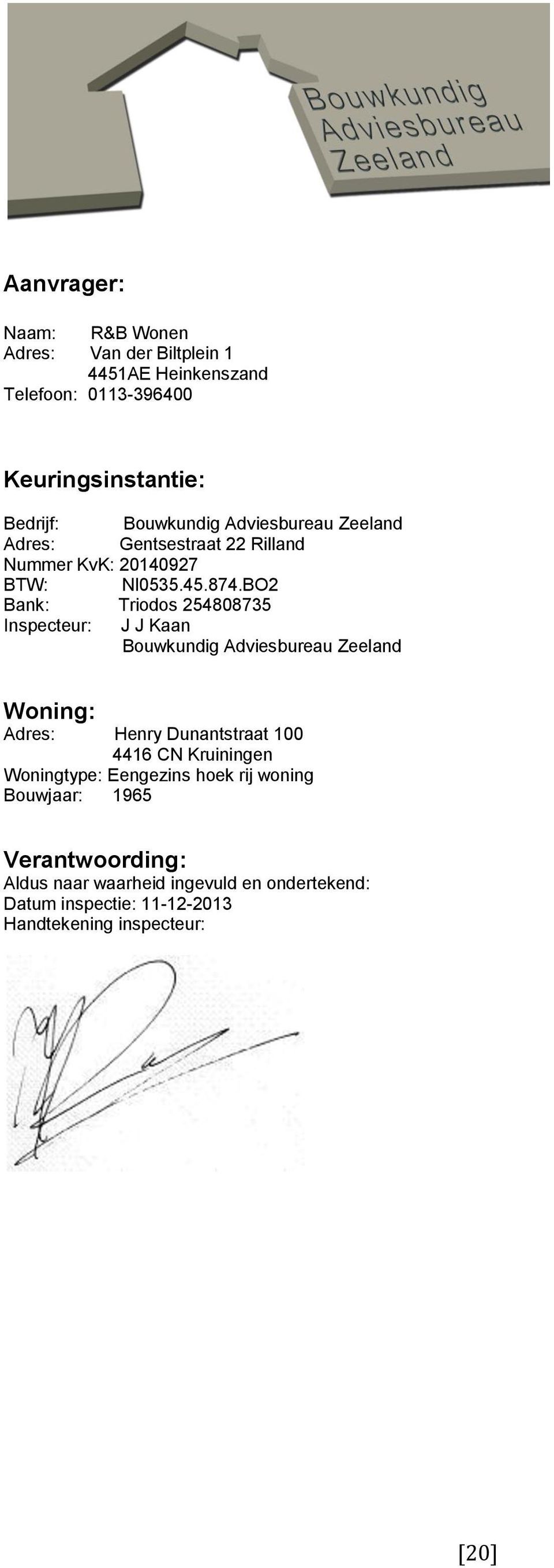 BO2 Bank: Triodos 254808735 Inspecteur: J J Kaan Bouwkundig Adviesbureau Zeeland Woning: Adres: Henry Dunantstraat 100 4416 CN