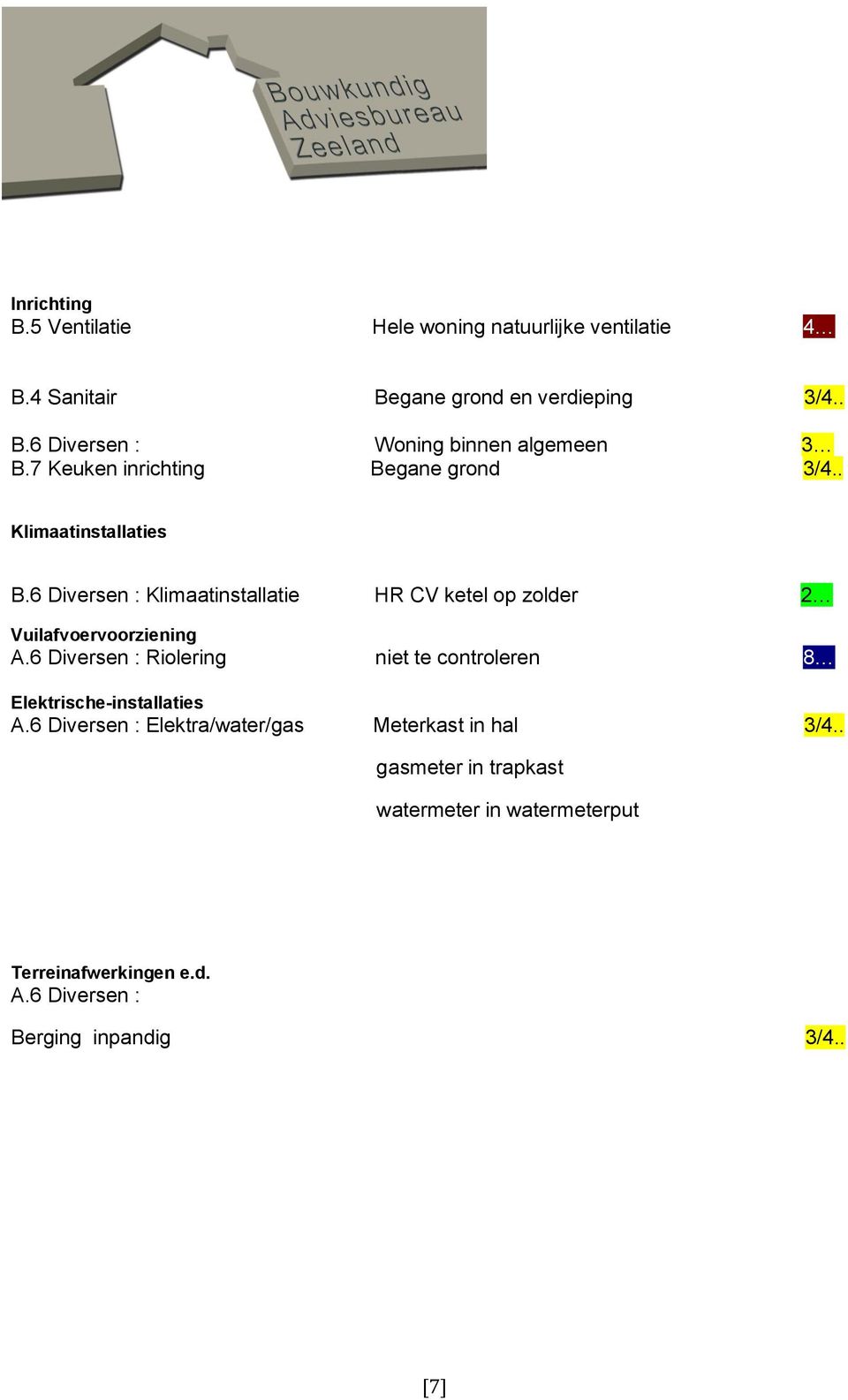 6 Diversen : Klimaatinstallatie HR CV ketel op zolder 2 9 Vuilafvoervoorziening A.