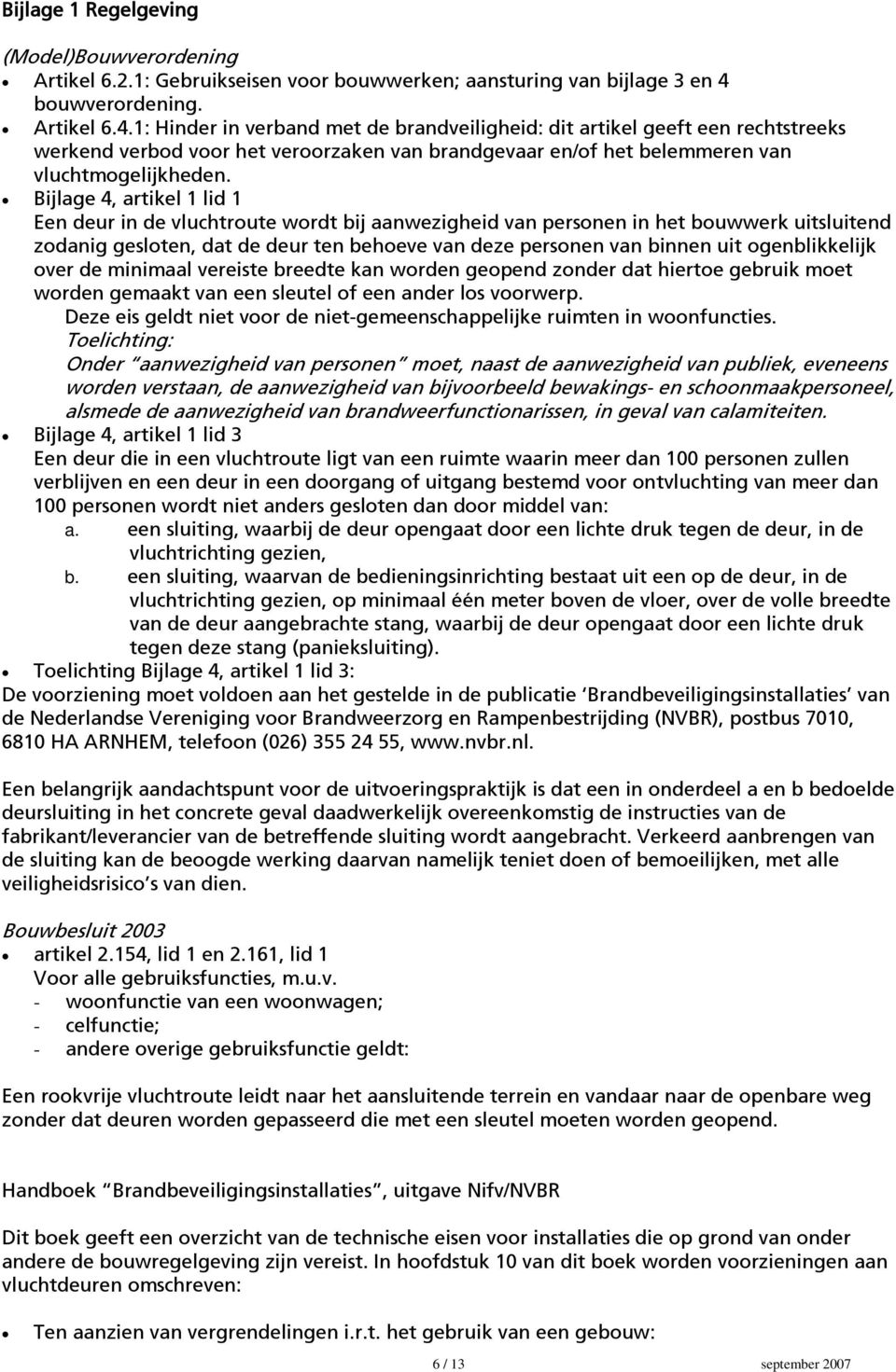 1: Hinder in verband met de brandveiligheid: dit artikel geeft een rechtstreeks werkend verbod voor het veroorzaken van brandgevaar en/of het belemmeren van vluchtmogelijkheden.