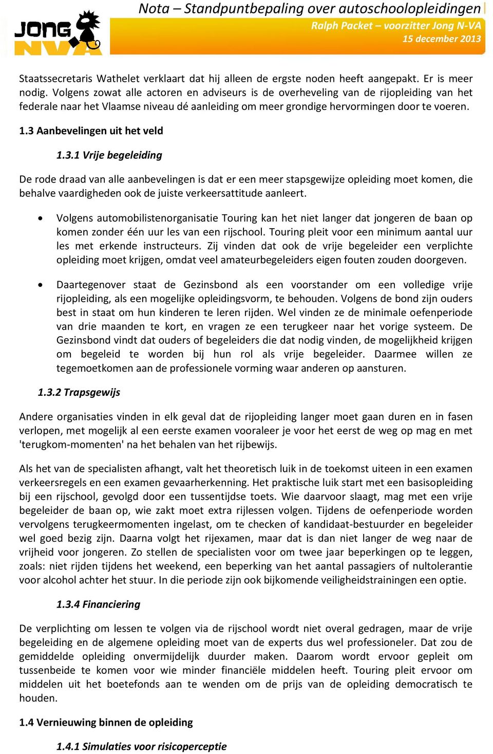 3 Aanbevelingen uit het veld 1.3.1 Vrije begeleiding De rode draad van alle aanbevelingen is dat er een meer stapsgewijze opleiding moet komen, die behalve vaardigheden ook de juiste verkeersattitude aanleert.