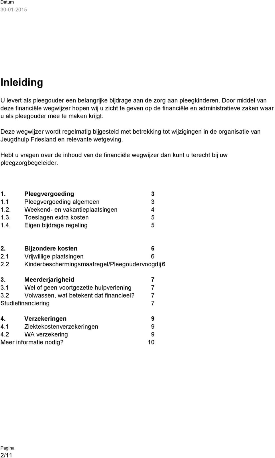 Deze wegwijzer wordt regelmatig bijgesteld met betrekking tot wijzigingen in de organisatie van Jeugdhulp Friesland en relevante wetgeving.