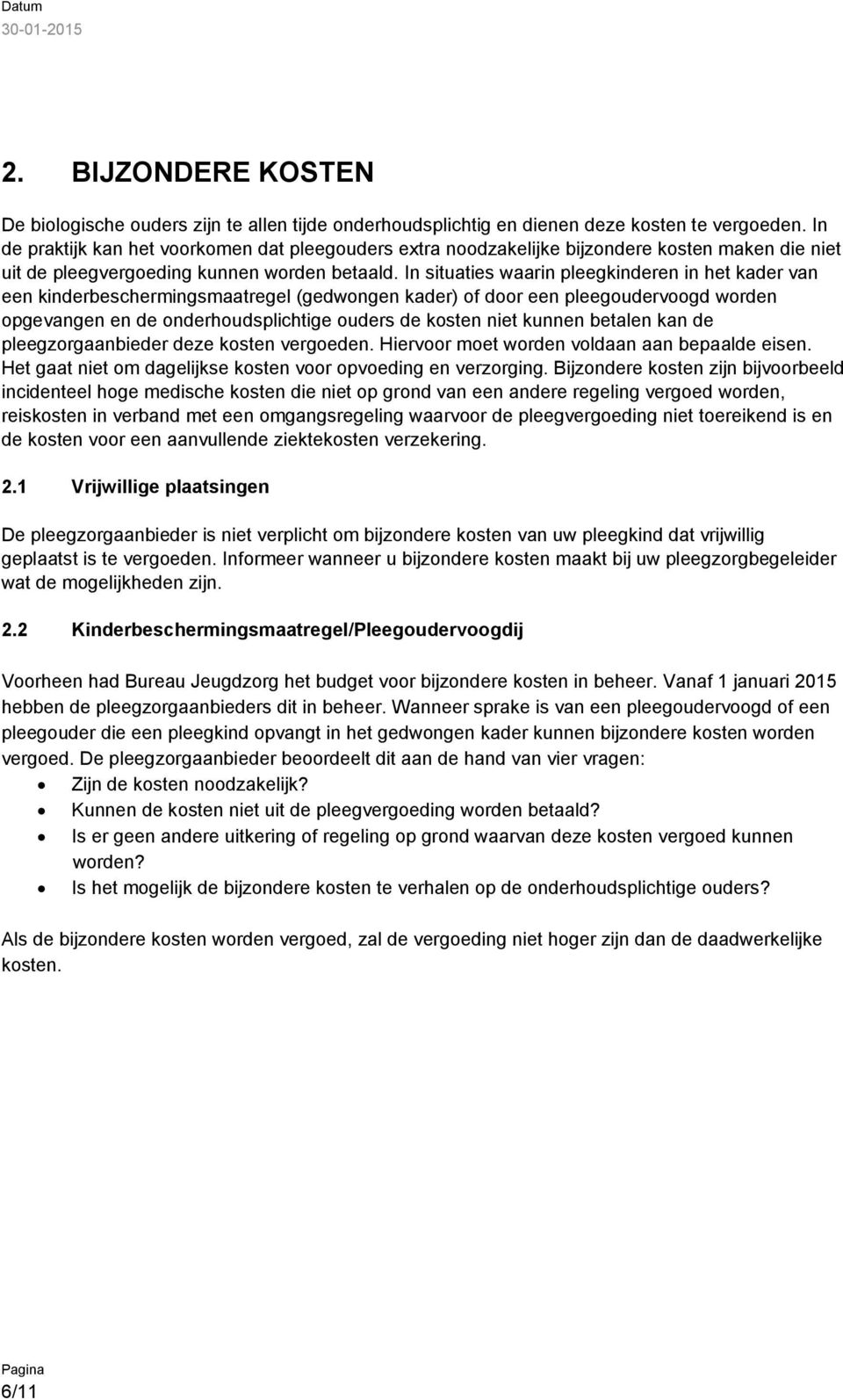 In situaties waarin pleegkinderen in het kader van een kinderbeschermingsmaatregel (gedwongen kader) of door een pleegoudervoogd worden opgevangen en de onderhoudsplichtige ouders de kosten niet