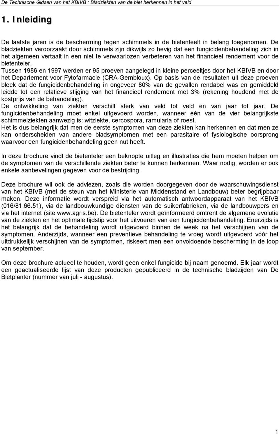 de bietenteler. Tussen 1986 en 1997 werden er 95 proeven aangelegd in kleine perceeltjes door het KBIVB en door het Departement voor Fytofarmacie (CRA-Gembloux).